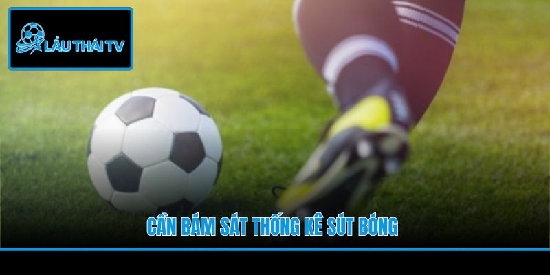 Cần bám sát thống kê sút bóng