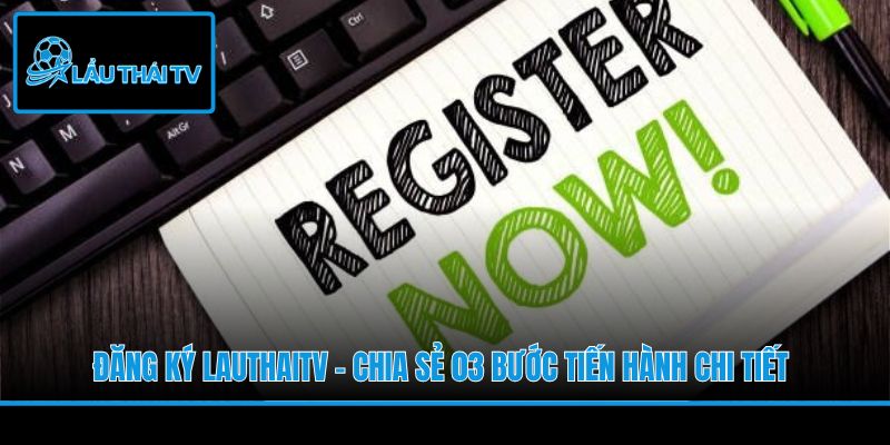 Đăng Ký LauThaiTV - Chia Sẻ 03 Bước Tiến Hành Chi Tiết