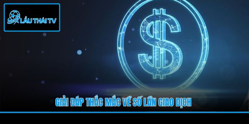 Giải đáp thắc mắc về số lần giao dịch