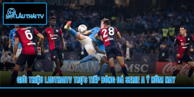 Giới thiệu LauThaiTV trực tiếp bóng đá Serie A Ý hôm nay