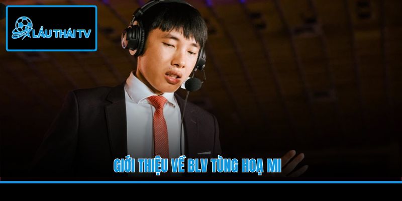 Giới thiệu về BLV Tùng Hoạ Mi