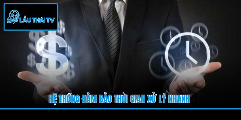 Hệ thống đảm bảo thời gian xử lý nhanh