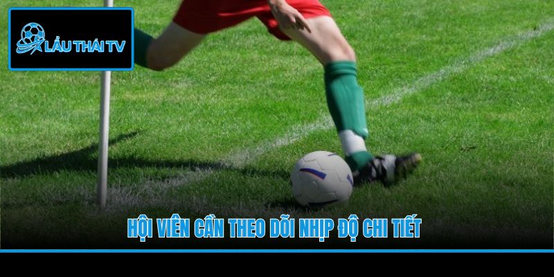 Hội viên cần theo dõi nhịp độ chi tiết