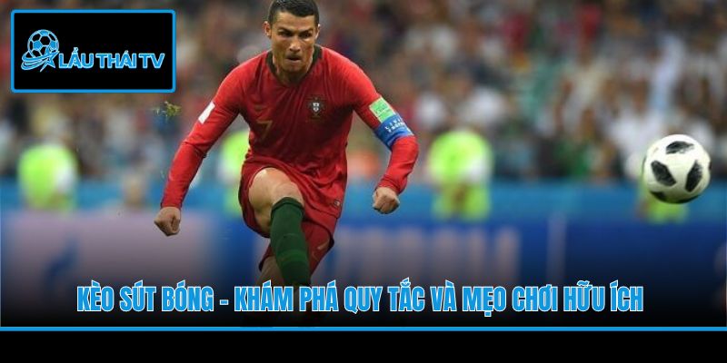 Kèo Sút Bóng - Khám Phá Quy Tắc Và Mẹo Chơi Hữu Ích