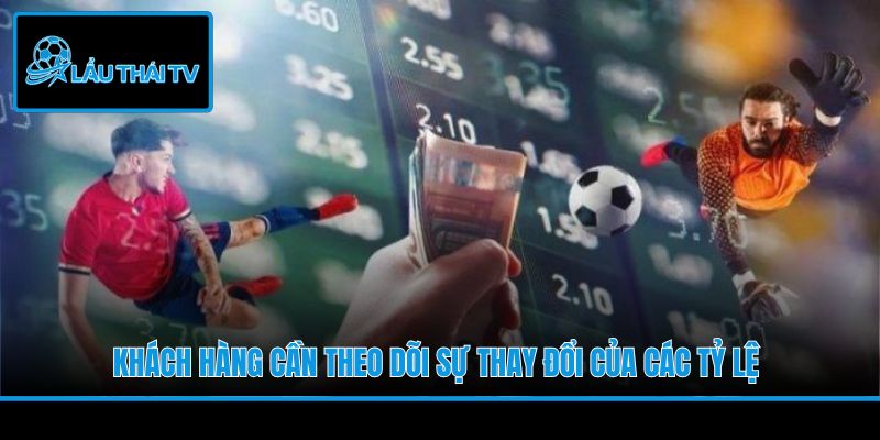 Khách hàng cần theo dõi sự thay đổi của các tỷ lệ