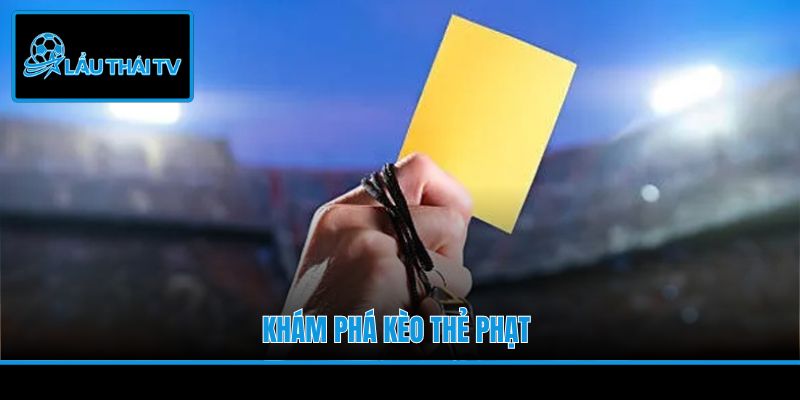 Khám phá kèo thẻ phạt