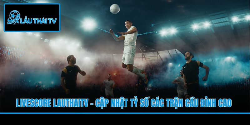 Cập nhật tỷ số tại các giải đấu hàng đầu hiện nay