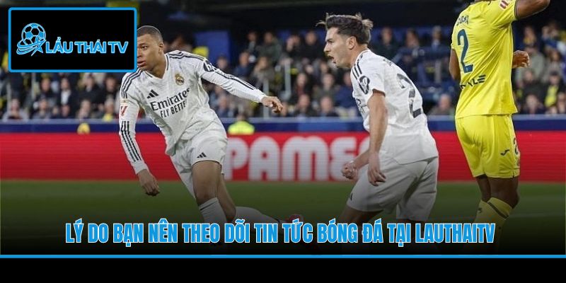 Lý do bạn nên theo dõi tin tức bóng đá tại LauThaiTV