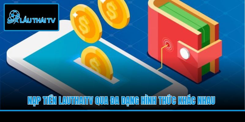 Nạp tiền LauThaiTV qua đa dạng hình thức khác nhau