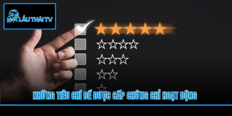 Những tiêu chí để được cấp chứng chỉ hoạt động