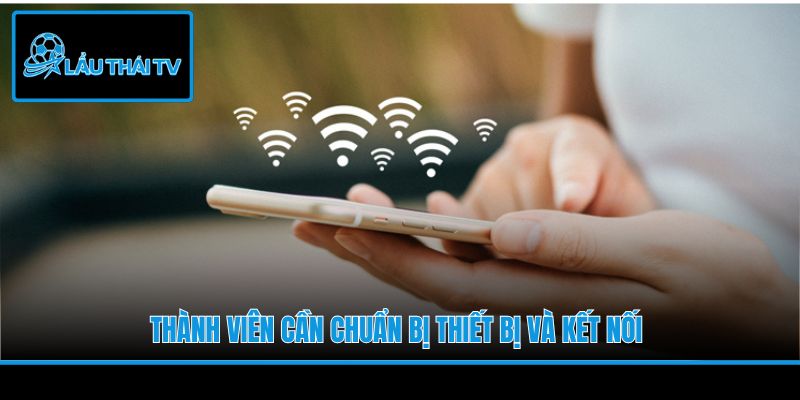 Thành viên cần chuẩn bị thiết bị và kết nối