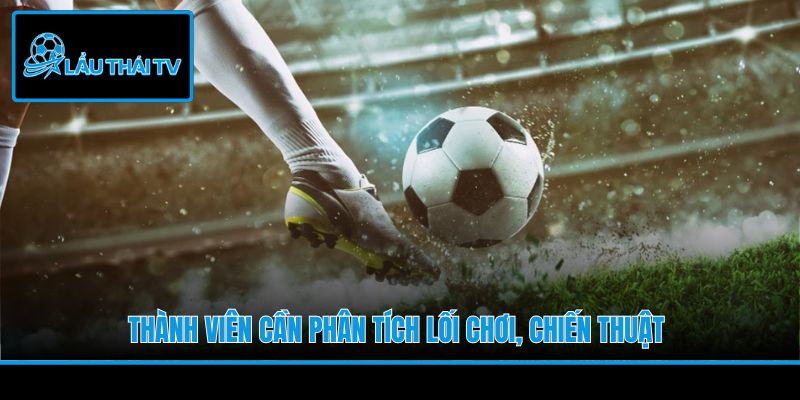 Thành viên cần phân tích lối chơi, chiến thuật