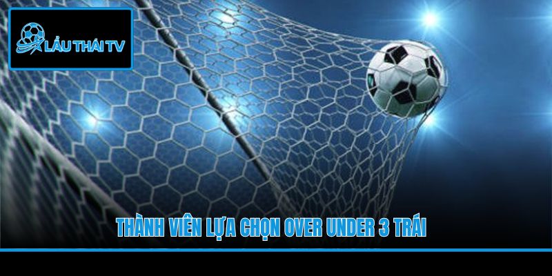Thành viên lựa chọn Over under 3 trái